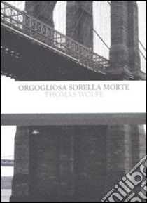 Orgogliosa sorella morte libro di Wolfe Thomas C.; Cuffia N. (cur.)