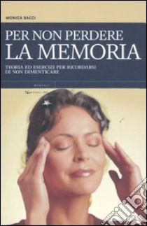 Per non perdere la memoria. Teoria ed esercizi per ricordarsi di non dimenticare libro di Bacci Monica