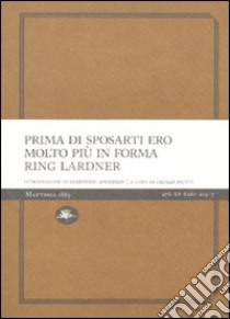 Prima di sposarti ero molto più in forma libro di Lardner Ring; Mutti C. (cur.)