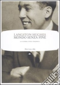 Mondo senza fine. La guerra civile spagnola libro di Hughes Langston