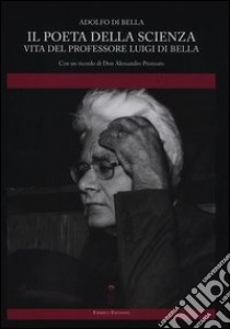 Il poeta della scienza. Vita del professore Luigi Di Bella libro di Di Bella Adolfo