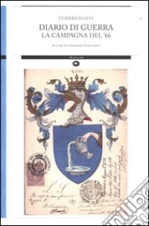 Diario di guerra. La campagna del '66 libro di Levi Ulderico; Fontanesi G. (cur.)