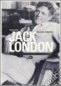 Jack London. Vita, opere e avventura libro di Dyer Daniel; Brea F. (cur.)