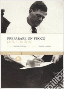 Preparare un fuoco libro di London Jack; Sapienza D. (cur.)