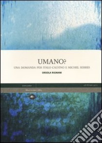 Umano? Una domanda per Italo Calvino e Michel Serres libro di Rignani Orsola