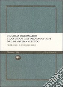 Piccolo dizionario filosofico dei protagonisti del pensiero medico libro di Perozziello Federico E.