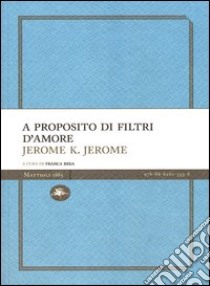 A proposito di filtri d'amore libro di Jerome Jerome K.; Brea F. (cur.)