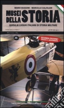 Musei della storia. Guida ai luoghi italiani di storia militare libro di Bussoni Mario; Calzolari Marcello