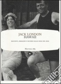 Hawaii. Racconti, immagini e ricordi dalle isole del sole libro di London Jack; Cosi F. (cur.); Repossi A. (cur.)