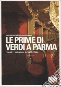 Le prime di Verdi a Parma. Ediz. illustrata. Vol. 1: Da Nabucco all'Unità d'Italia libro di Martini Giuseppe; Minardi G. Paolo