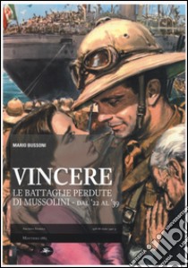 Vincere. Le battaglie perdute di Mussolini. Dal '22 al '39 libro di Bussoni Mario