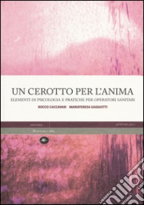 Un cerotto per l'anima. Elementi di psicologia e pratiche per operatori sanitari libro di Caccavari Rocco; Gaggiotti M. Teresa