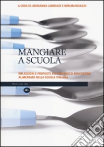 Mangiare a scuola. Riflessioni e proposte sui percorsi di educazione alimentare nella scuola italiana libro di Lambiase S. (cur.); Bisagni M. (cur.)