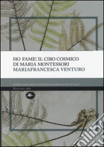 Ho fame: il cibo cosmico di Maria Montessori libro di Venturo Mariafrancesca