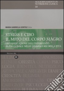 Stress e cibo. Il mito del corpo umano. Diversificazione dell'intervento nutrizionale nelle diverse fasi della vita libro di Gentile M. G. (cur.)