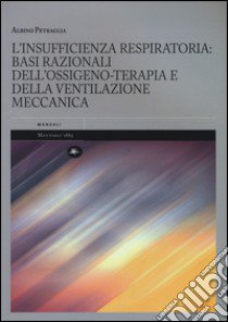 L'insufficienza respiratoria: basi razionali dell'ossigeno-terapia e della ventilazione meccanica libro di Petraglia Albino