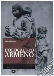 L'Olocausto armeno. Ediz. illustrata libro di Rosselli Alberto