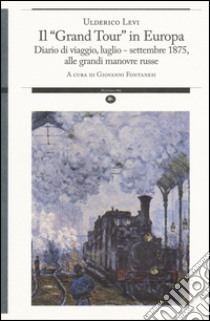 Il «grand tour» in Europa. Diario di viaggio, luglio-settembre 1875, alle grandi manovre russe libro di Levi Ulderico; Fontanesi G. (cur.)