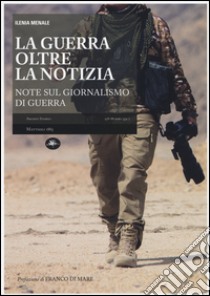 La guerra oltre la notizia. Ediz. illustrata libro di Menale Ilenia