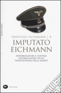 Imputato Eichmann. Interrogatori e contro interrogatori dello «spedizioniere della morte». Processo Eichmann. Vol. 4 libro di Crescenzi L. (cur.)