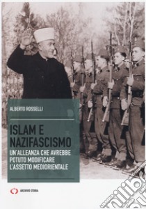 Islam e nazifascismo. Un'alleanza che avrebbe potuto modificare l'assetto mediorientale libro di Rosselli Alberto