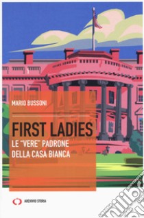 First ladies. Le «vere» padrone della Casa bianca libro di Bussoni Mario