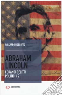 Abraham Lincoln. I grandi delitti politici. Vol. 2 libro di Rossotto Riccardo