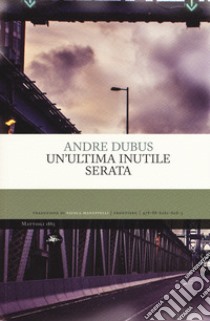 Un'ultima inutile serata libro di Dubus Andre