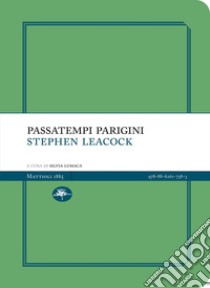 Passatempi parigini libro di Leacock Stephen; Lumaca S. (cur.)