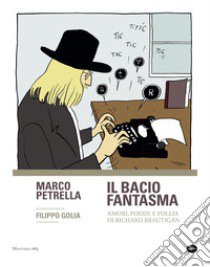 Il bacio fantasma. Amori, poesie e follia di Richard Brautigan libro di Petrella Marco; Golia Filippo