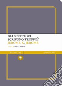 Gli scrittori scrivono troppo? libro di Jerome Jerome K.; Voltini C. (cur.)