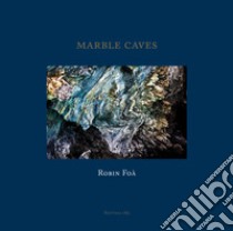 Marble caves. Ediz. italiana e inglese libro di Foà Robin