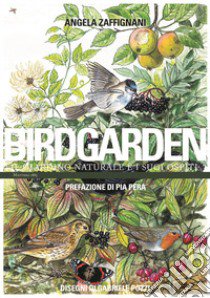 Birdgarden. Il giardino naturale e i suoi ospiti libro di Zaffignani Angela