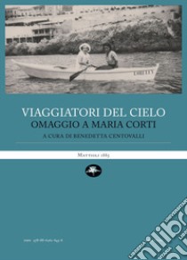 Viaggiatori del cielo. Omaggio a Maria Corti libro di Centovalli B. (cur.)