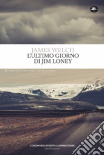 L'ultimo giorno di Jim Loney. Ediz. integrale libro di Welch James