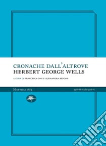 Cronache dall'altrove libro di Wells H. G.; Cosi F. (cur.); Repossi A. (cur.)