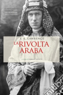 La rivolta araba libro di Lawrence Thomas Edward; Bagatti F. (cur.)