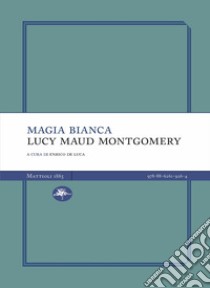 Magia bianca libro di Montgomery Lucy Maud; De Luca E. (cur.)