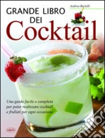 Grande libro dei cocktail. Una guida facile e completa per poter realizzare cocktail e frullati per ogni occasione libro di Bertelli Andrea