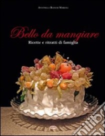 Bello da mangiare libro di Bianchi Marzoli Antonella