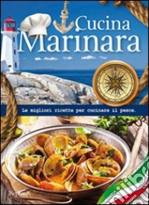 Cucina marinara. Le migliori ricette per cucinare il pesce libro