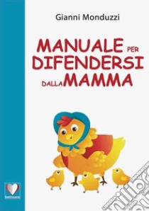 Manuale per difendersi dalla mamma libro di Monduzzi Gianni