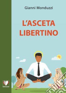 L'asceta libertino libro di Monduzzi Gianni