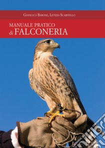Manuale pratico di falconeria libro di Barone Gianluca; Scarfiello Letizia