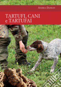 Tartufi, cani e tartufai libro di Daprati Andrea