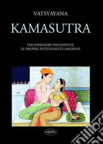 Kamasutra. Per esprimere pienamente le proprie potenzialità amorose libro di Vatsyayana Mallanaga