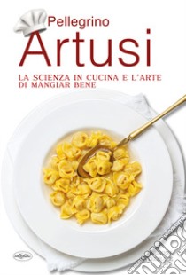 La scienza in cucina e l'arte di mangiar bene libro di Artusi Pellegrino