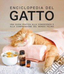 Enciclopedia del gatto. Una guida pratica alla conoscenza e alla comprensione del mondo felino libro