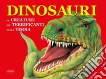 Dinosauri. Le creature più terrificanti della terra libro