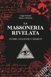 La massoneria rivelata. Storie, leggende e segreti libro di Prunetti Luigi; Dolcetta Marco